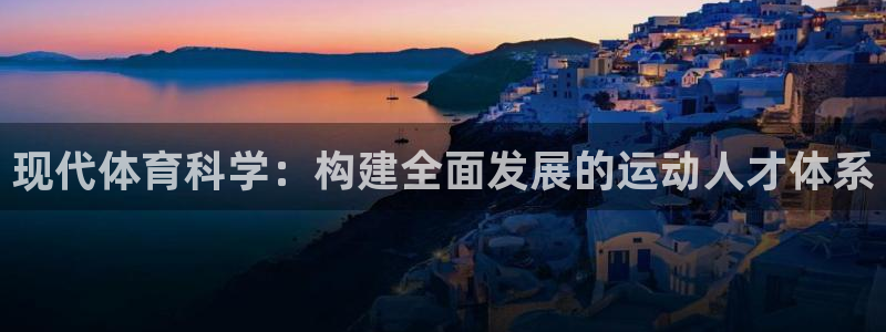 皇冠678体育：现代体育科学：构建全面发展的运动人才体系