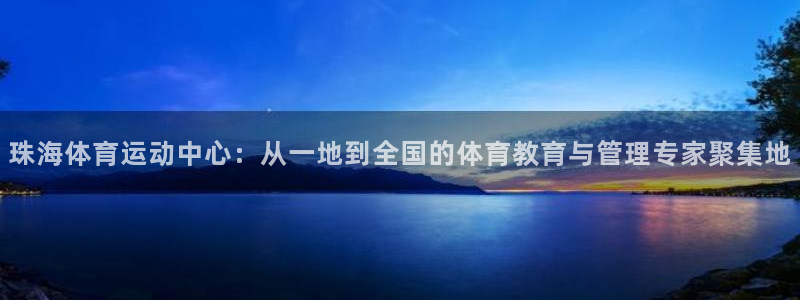 678体育官网下载：珠海体育运动中心：从一地到全国的体育教育与管理专家聚集地